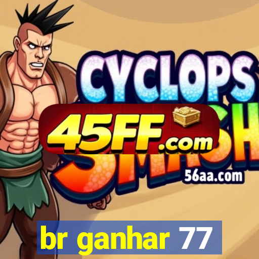 br ganhar 77